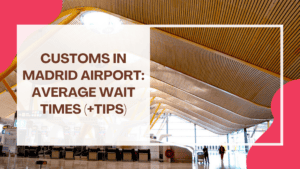 Customs in Madrid Airport: Average Wait Times (+Tips)
