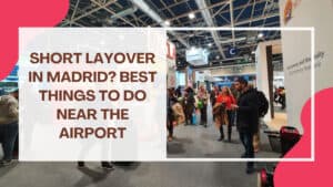 Short Layover in Madrid? Best Things to Do Near the Airport